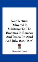 Four Lectures Delivered in Substance to the Brahmos in Bombay and Poona, in April and July, 1875 (1875)