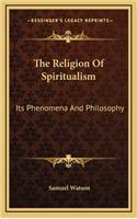 The Religion of Spiritualism: Its Phenomena and Philosophy