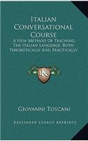 Italian Conversational Course: A New Method of Teaching the Italian Language, Both Theoretically and Practically