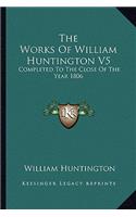 The Works of William Huntington V5: Completed To The Close Of The Year 1806