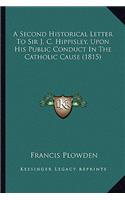 A Second Historical Letter to Sir J. C. Hippisley, Upon His Public Conduct in the Catholic Cause (1815)