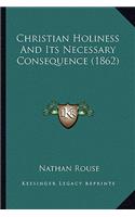 Christian Holiness And Its Necessary Consequence (1862)