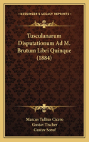 Tusculanarum Disputationum Ad M. Brutum Libri Quinque (1884)
