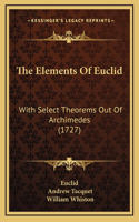The Elements of Euclid: With Select Theorems Out of Archimedes (1727)