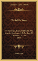 The Roll Of Arms: Of The Princes, Barons, And Knights Who Attended King Edward I, To The Siege Of Caerlaverock, In 1300 (1864)(English)