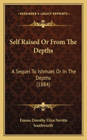 Self Raised Or From The Depths: A Sequel To Ishmael Or In The Depths (1884)(English)