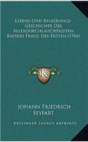 Lebens-Und Regierungs-Geschichte Des Allerdurchlauchtigsten Kaysers Franz Des Ersten (1766)