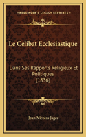 Le Celibat Ecclesiastique: Dans Ses Rapports Religieux Et Politiques (1836)
