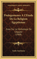 Prolegomenes A L'Etude De La Religion Egyptienne