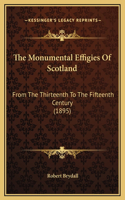 Monumental Effigies Of Scotland: From The Thirteenth To The Fifteenth Century (1895)