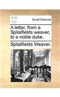 A letter, from a Spitalfields weaver, to a noble duke.