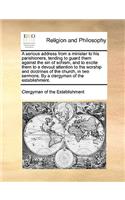 A serious address from a minister to his parishioners, tending to guard them against the sin of schism, and to excite them to a devout attention to the worship and doctrines of the church, in two sermons. By a clergyman of the establishment.