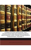 Lehrbuch Der Kinematik. Fur Studirende Der Machinentechnik, Mathematik Und Physik Geometrisch Dargestellt, Erster Band