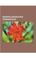 Niederlandisches Konigshaus: Konig (Niederlande), Prinz (Niederlande), Bernhard Zur Lippe-Biesterfeld, Claus Von Amsberg, Beatrix, Willem-Alexander(German)