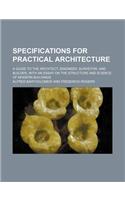 Specifications for Practical Architecture; A Guide to the Architect, Engineer, Surveyor, and Builder, with an Essay on the Structure and Science of Modern Buildings