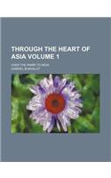 Through the Heart of Asia Volume 1; Over the Pamir to India