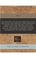 An Heauenly Acte Concernynge How Man Shal Lyue Made by Our Suffraine Lorde God the Father, God the Sonne, and God the Holye Goost, and Al the Whole Clergie in Heuen Consenting to the Same. (1547)