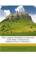 Das Leben Friedrich August Gottreu Tholuck's Dargestellt Volume 1