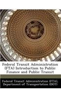 Federal Transit Administration (Fta) Introduction to Public Finance and Public Transit