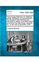 Trial of Judge Wilkinson, Dr. Wilkinson, and Mr. Murdaugh, on Indictments for the Murder of John Rothwell and Alexander H. Meeks, in an Affray Which Occurred at the Galt House, Louisville, KY., on the 15th of December, 1838