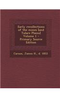 Early Recollections of the Mines [And Tulare Plains] Volume 1 - Primary Source Edition