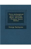 Three Philosophical Poets: Lucretius, Dante, and Gothe - Primary Source Edition