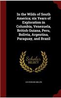 In the Wilds of South America; Six Years of Exploration in Columbia, Venezuela, British Guiana, Peru, Bolivia, Argentina, Paraguay, and Brazil