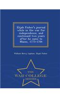 Elijah Fisher's Journal While in the War for Independence, and Continued Two Years After He Came to Maine, 1775-1784 - War College Series