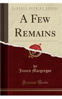 A Few Remains (Classic Reprint)