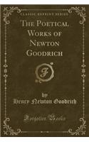 The Poetical Works of Newton Goodrich (Classic Reprint)