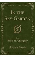 In the Sky-Garden (Classic Reprint)