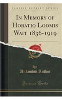 In Memory of Horatio Loomis Wait 1836-1919 (Classic Reprint)