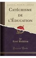 Catï¿½chisme de l'ï¿½ducation (Classic Reprint)