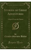 Stories of Great Adventures: Adapted from the Classics (Classic Reprint)