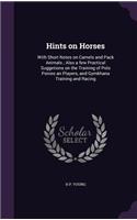 Hints on Horses: With Short Notes on Camels and Pack Animals; Also a few Practical Suggetions on the Training of Polo Ponies an Players, and Gymkhana Training and Ra