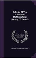 Bulletin of the American Mathematical Society, Volume 3