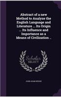 Abstract of a New Method to Analyze the English Language and Literature ... Its Origin ... Its Influence and Importance as a Means of Civilization ..