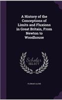 A History of the Conceptions of Limits and Fluxions in Great Britain, From Newton to Woodhouse: (English)