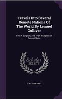 Travels Into Several Remote Nations Of The World By Lemuel Gulliver: First A Surgeon, And Then A Captain Of Several Ships
