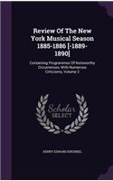 Review Of The New York Musical Season 1885-1886 [-1889-1890]: Containing Programmes Of Noteworthy Occurrences, With Numerous Criticisms, Volume 2