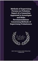 Methods of Supervising Persons on Probation. Report of a Committee Appointed to Investigate and Make Recommendations Concerning Methods of Supervising Probationers