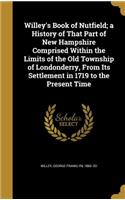Willey's Book of Nutfield; a History of That Part of New Hampshire Comprised Within the Limits of the Old Township of Londonderry, From Its Settlement in 1719 to the Present Time