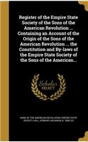 Register of the Empire State Society of the Sons of the American Revolution ... Containing an Account of the Origin of the Sons of the American Revolution ... the Constitution and By-laws of the Empire State Society of the Sons of the American...
