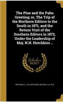 The Pine and the Palm Greeting; or, The Trip of the Northern Editors to the South in 1871, and the Return Visit of the Southern Editors in 1872, Under the Leadership of Maj. N.H. Hotchkiss ..