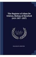 The Register of Adam De Orleton, Bishop of Hereford (A.D. 1317- 1327)