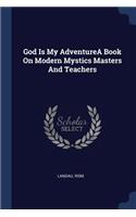 God Is My AdventureA Book On Modern Mystics Masters And Teachers