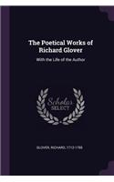 The Poetical Works of Richard Glover: With the Life of the Author