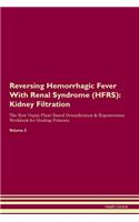 Reversing Hemorrhagic Fever With Renal Syndrome (HFRS): Kidney Filtration The Raw Vegan Plant-Based Detoxification & Regeneration Workbook for Healing Patients. Volume 5
