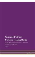 Reversing Delirium Tremens: Healing Herbs The Raw Vegan Plant-Based Detoxification & Regeneration Workbook For Healing Patients Volume 8