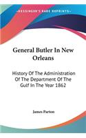 General Butler In New Orleans: History Of The Administration Of The Department Of The Gulf In The Year 1862